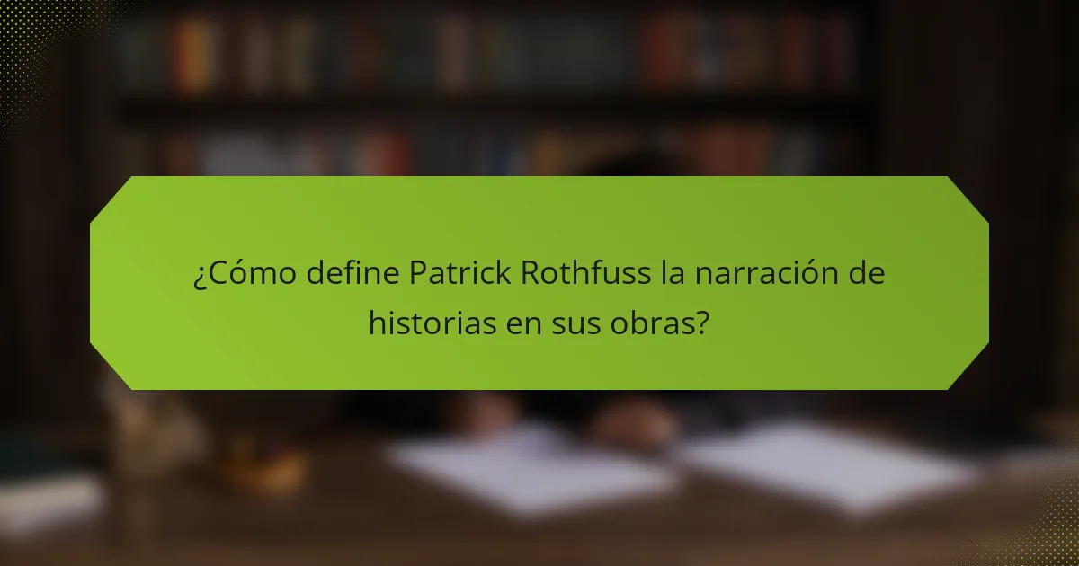 ¿Cómo define Patrick Rothfuss la narración de historias en sus obras?