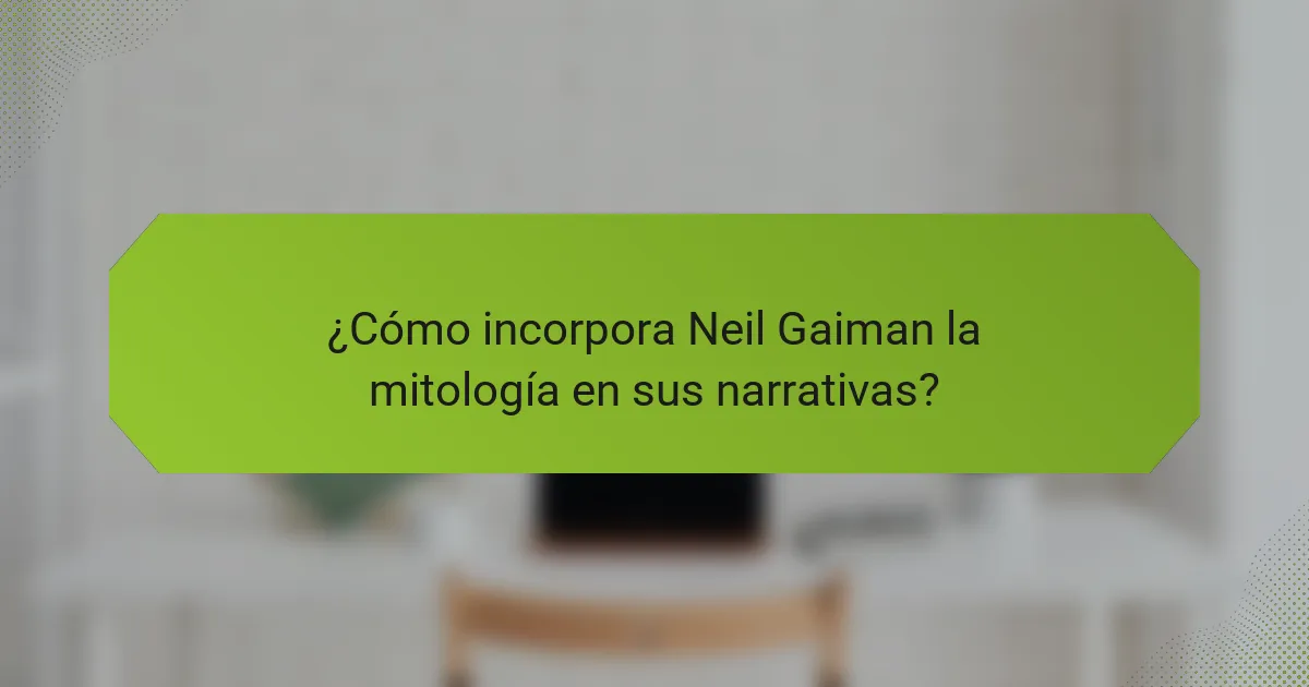 ¿Cómo incorpora Neil Gaiman la mitología en sus narrativas?