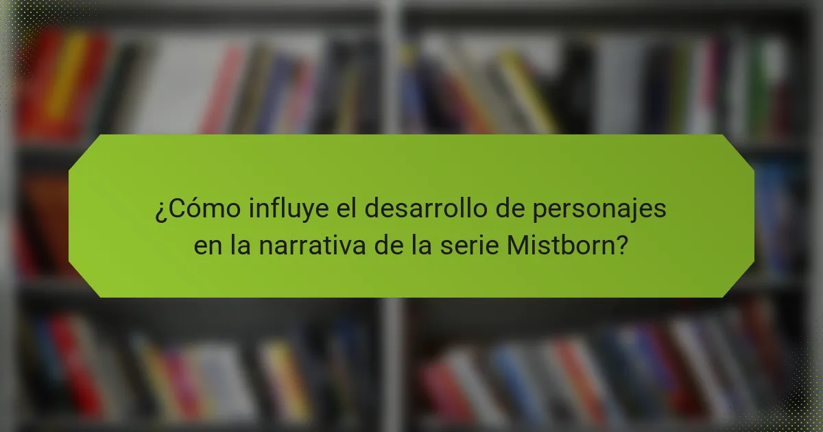 ¿Cómo influye el desarrollo de personajes en la narrativa de la serie Mistborn?