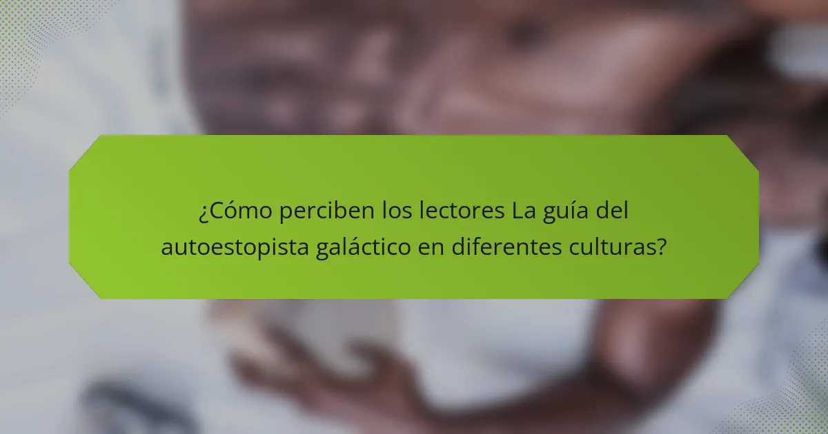 ¿Cómo perciben los lectores La guía del autoestopista galáctico en diferentes culturas?