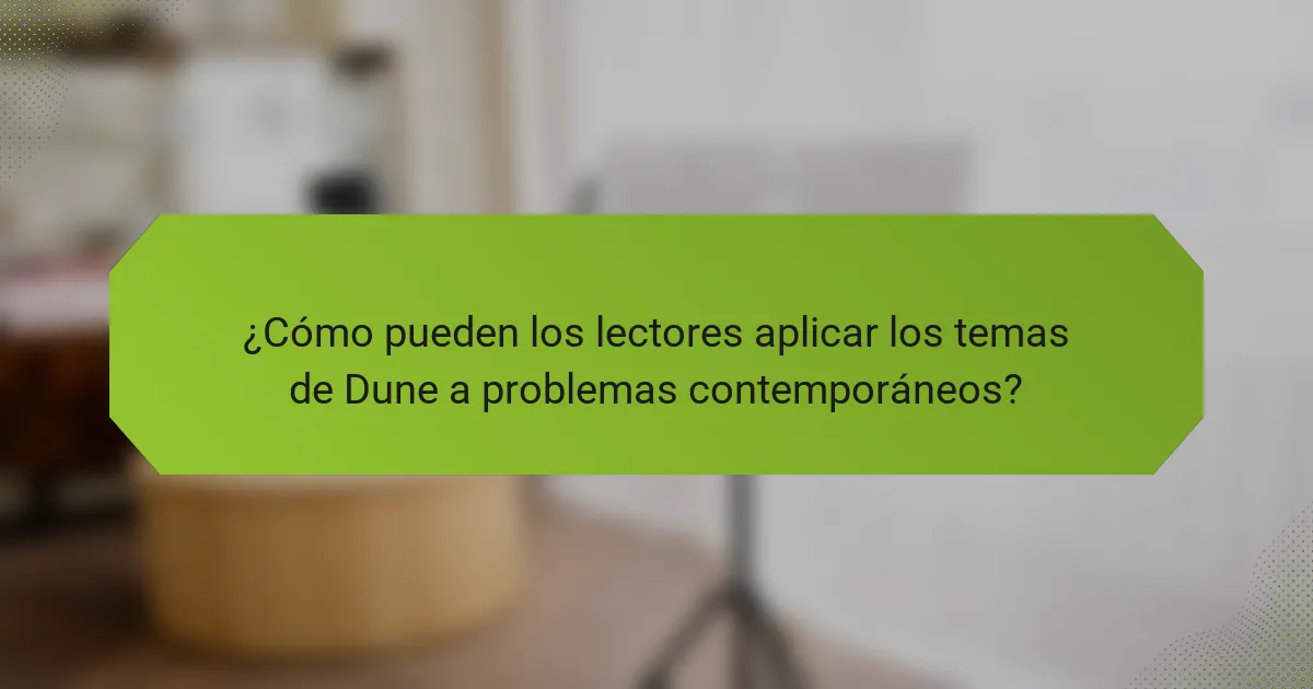 ¿Cómo pueden los lectores aplicar los temas de Dune a problemas contemporáneos?