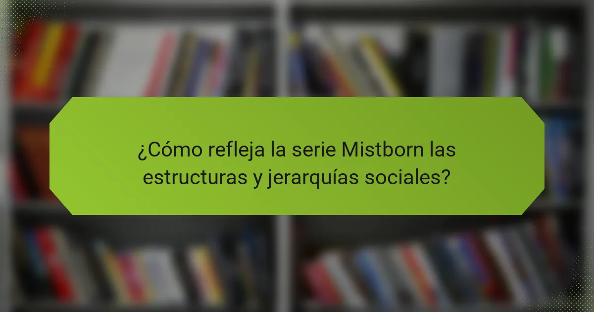 ¿Cómo refleja la serie Mistborn las estructuras y jerarquías sociales?