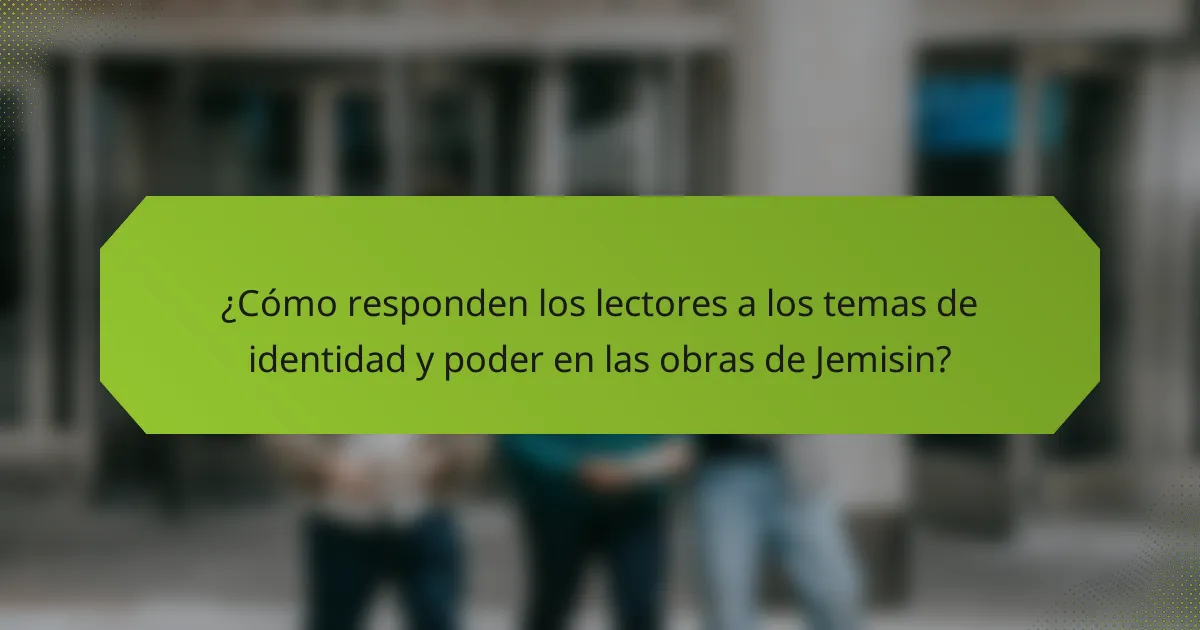 ¿Cómo responden los lectores a los temas de identidad y poder en las obras de Jemisin?