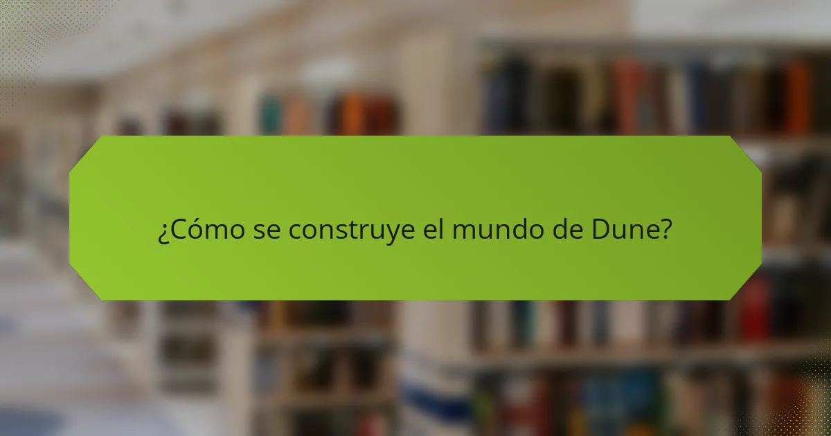 ¿Cómo se construye el mundo de Dune?