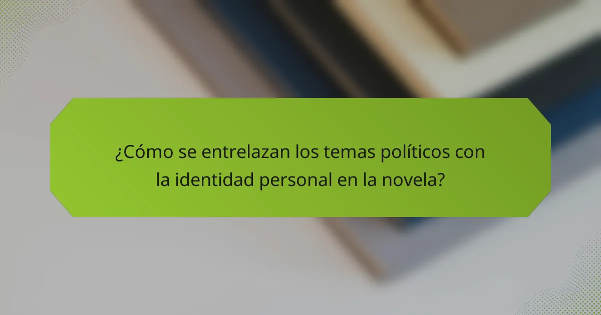 ¿Cómo se entrelazan los temas políticos con la identidad personal en la novela?
