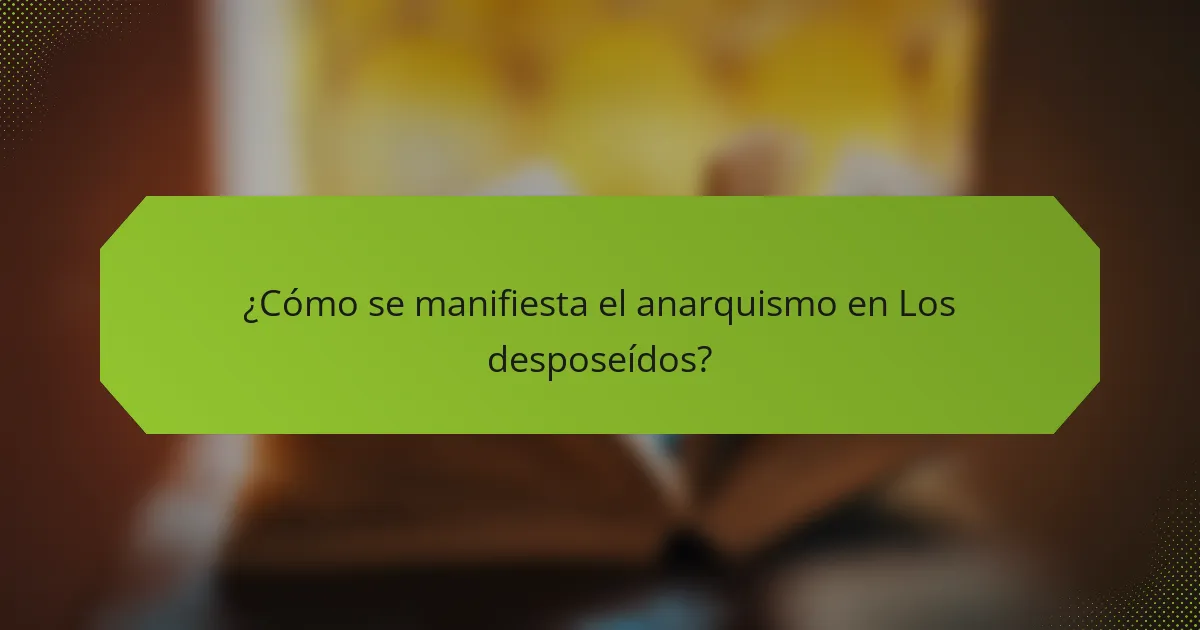 ¿Cómo se manifiesta el anarquismo en Los desposeídos?