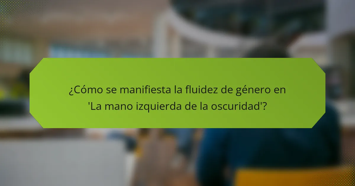 ¿Cómo se manifiesta la fluidez de género en 'La mano izquierda de la oscuridad'?