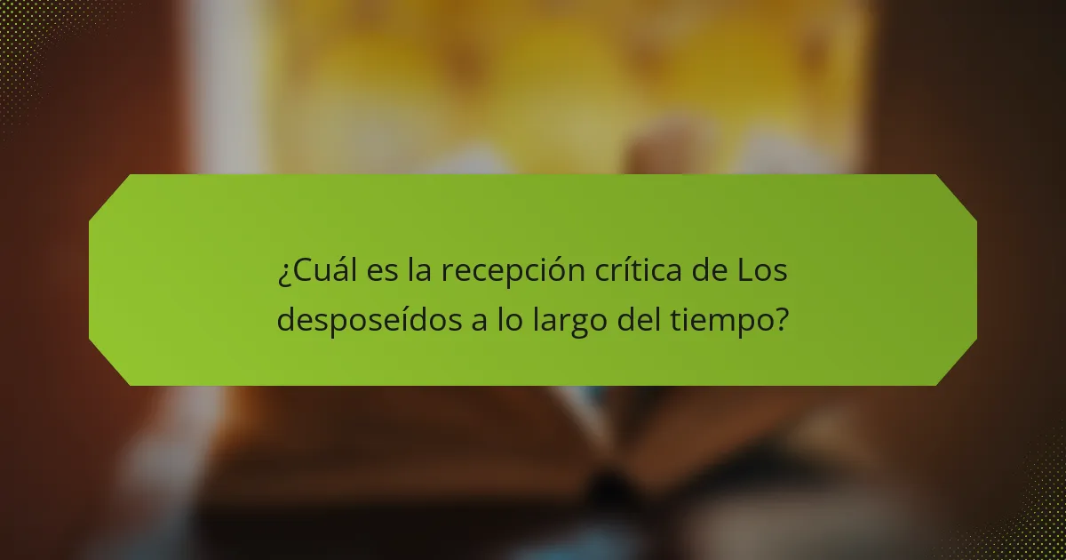 ¿Cuál es la recepción crítica de Los desposeídos a lo largo del tiempo?