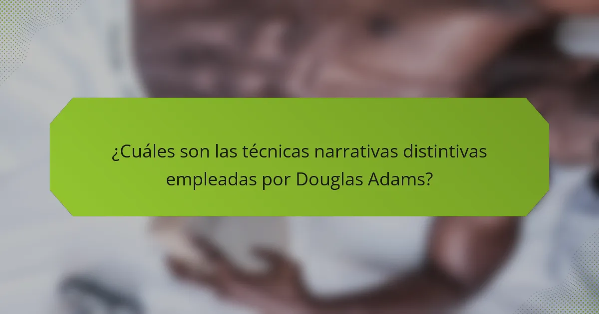 ¿Cuáles son las técnicas narrativas distintivas empleadas por Douglas Adams?
