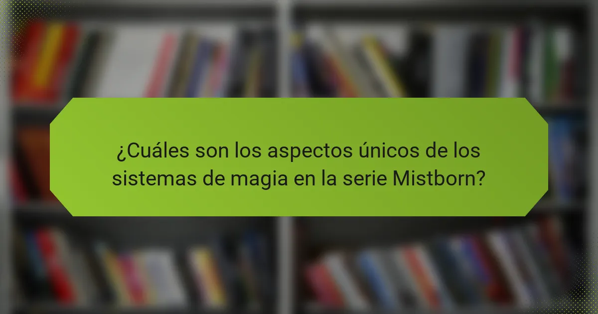 ¿Cuáles son los aspectos únicos de los sistemas de magia en la serie Mistborn?