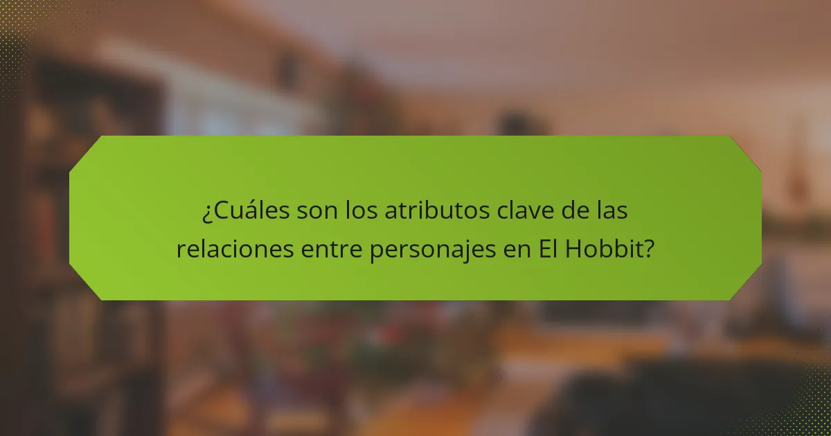 ¿Cuáles son los atributos clave de las relaciones entre personajes en El Hobbit?