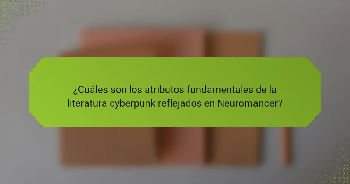 ¿Cuáles son los atributos fundamentales de la literatura cyberpunk reflejados en Neuromancer?