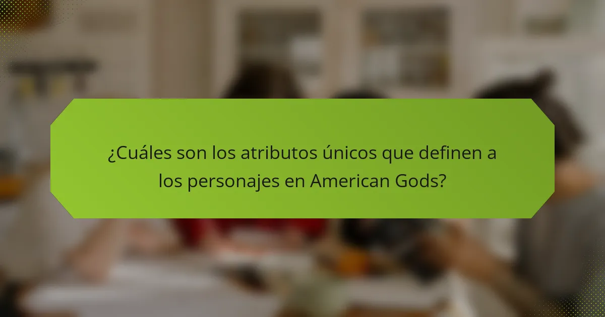 ¿Cuáles son los atributos únicos que definen a los personajes en American Gods?