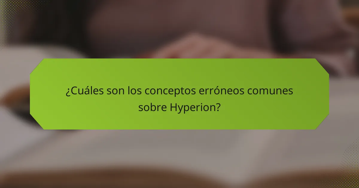 ¿Cuáles son los conceptos erróneos comunes sobre Hyperion?