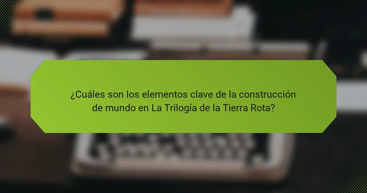 ¿Cuáles son los elementos clave de la construcción de mundo en La Trilogía de la Tierra Rota?