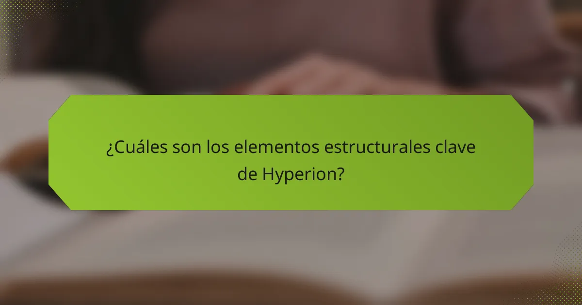 ¿Cuáles son los elementos estructurales clave de Hyperion?