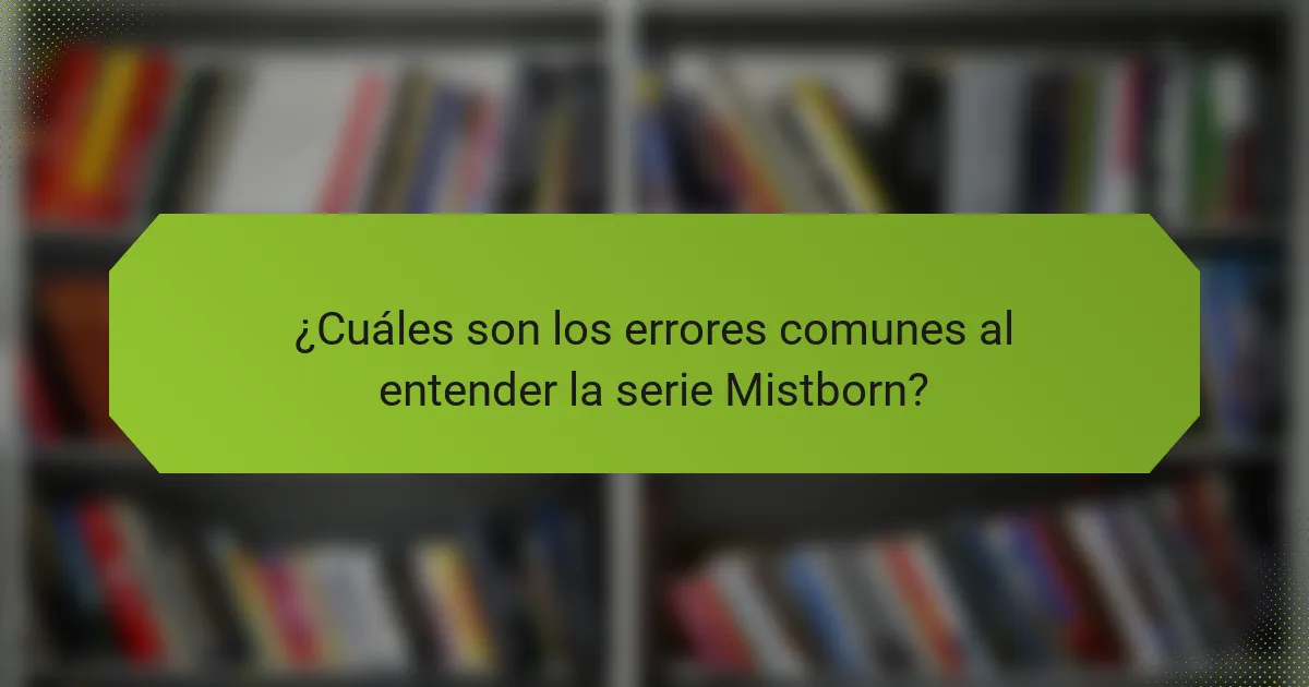 ¿Cuáles son los errores comunes al entender la serie Mistborn?