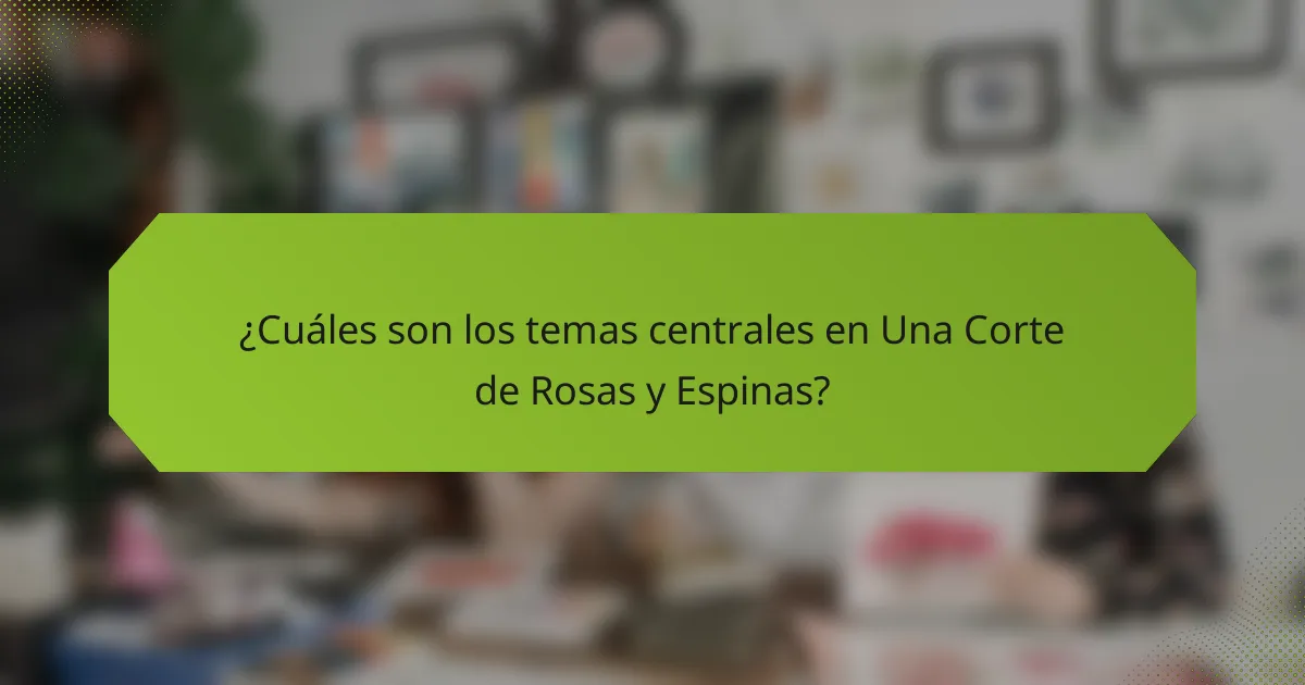 ¿Cuáles son los temas centrales en Una Corte de Rosas y Espinas?