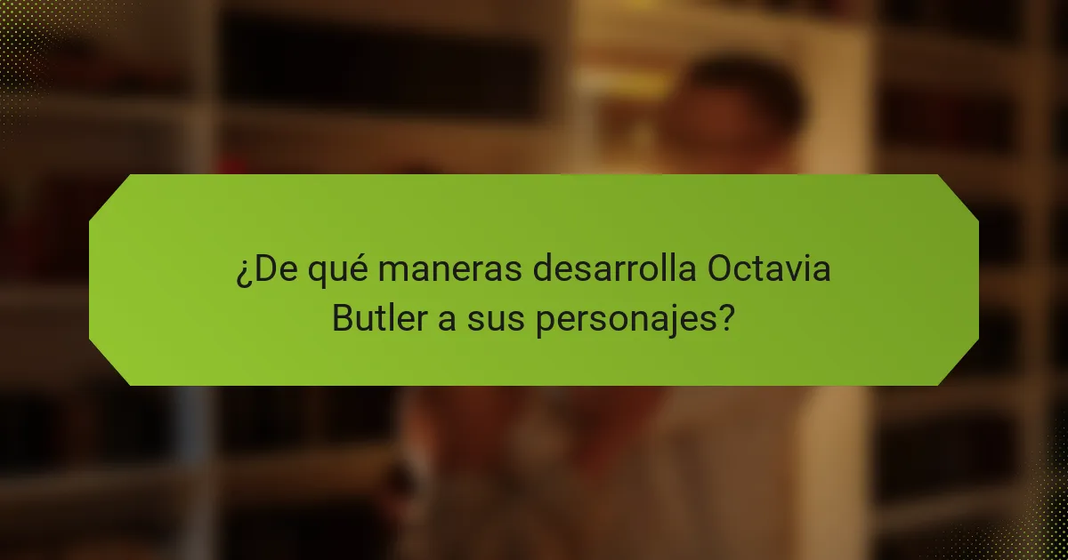¿De qué maneras desarrolla Octavia Butler a sus personajes?