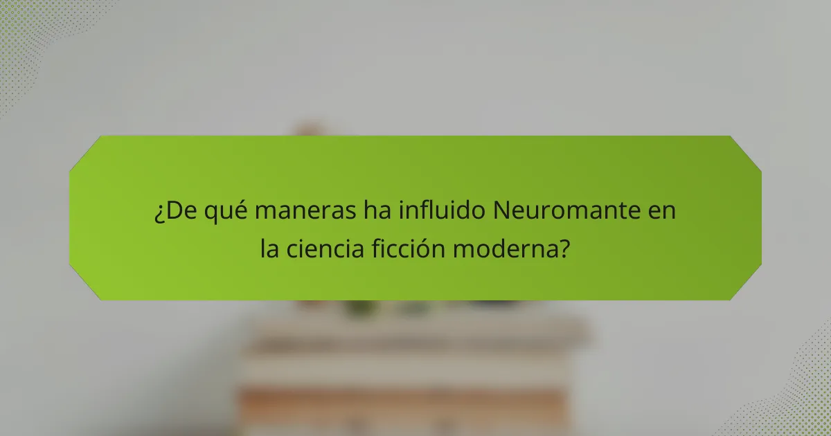 ¿De qué maneras ha influido Neuromante en la ciencia ficción moderna?