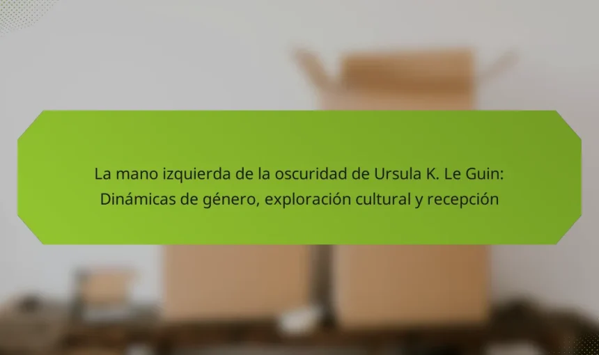 La mano izquierda de la oscuridad de Ursula K. Le Guin: Dinámicas de género, exploración cultural y recepción