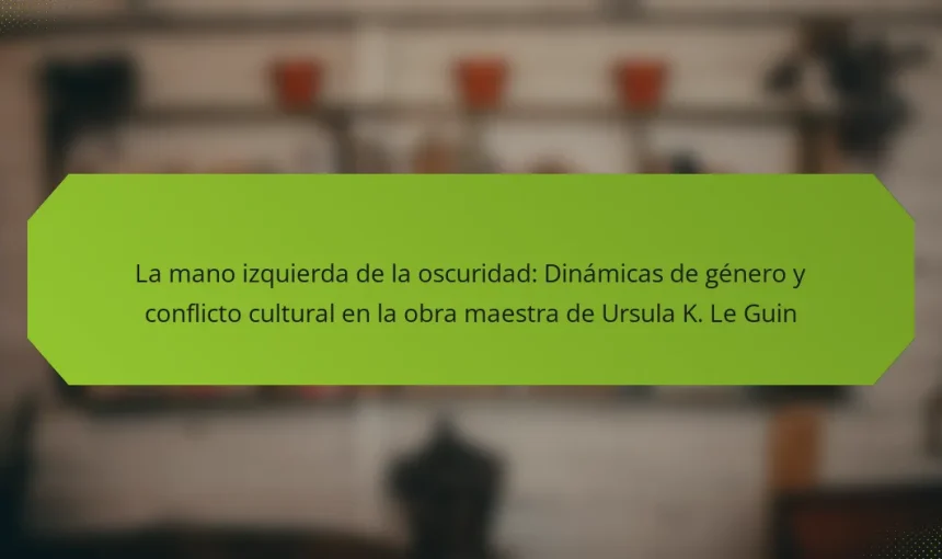 La mano izquierda de la oscuridad: Dinámicas de género y conflicto cultural en la obra maestra de Ursula K. Le Guin