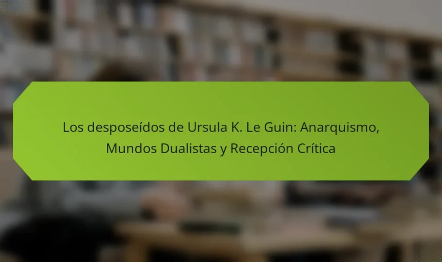 Los desposeídos de Ursula K. Le Guin: Anarquismo, Mundos Dualistas y Recepción Crítica