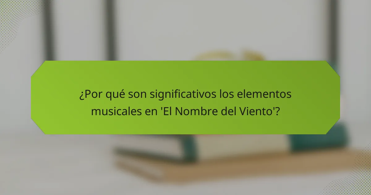 ¿Por qué son significativos los elementos musicales en 'El Nombre del Viento'?