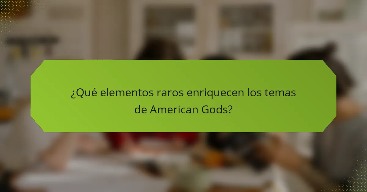 ¿Qué elementos raros enriquecen los temas de American Gods?