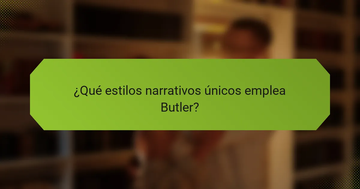 ¿Qué estilos narrativos únicos emplea Butler?