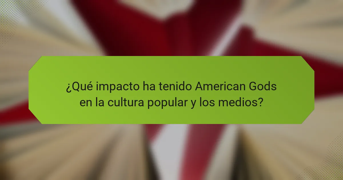 ¿Qué impacto ha tenido American Gods en la cultura popular y los medios?