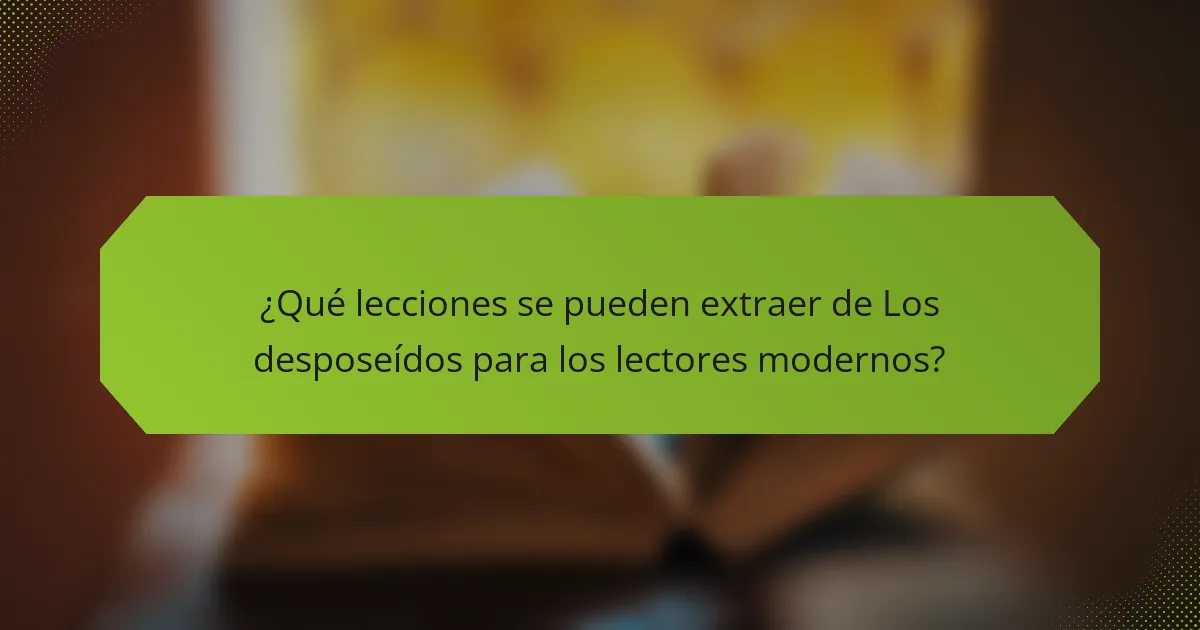 ¿Qué lecciones se pueden extraer de Los desposeídos para los lectores modernos?