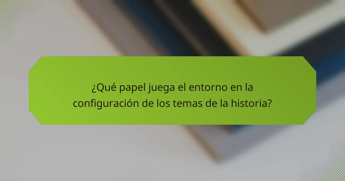 ¿Qué papel juega el entorno en la configuración de los temas de la historia?