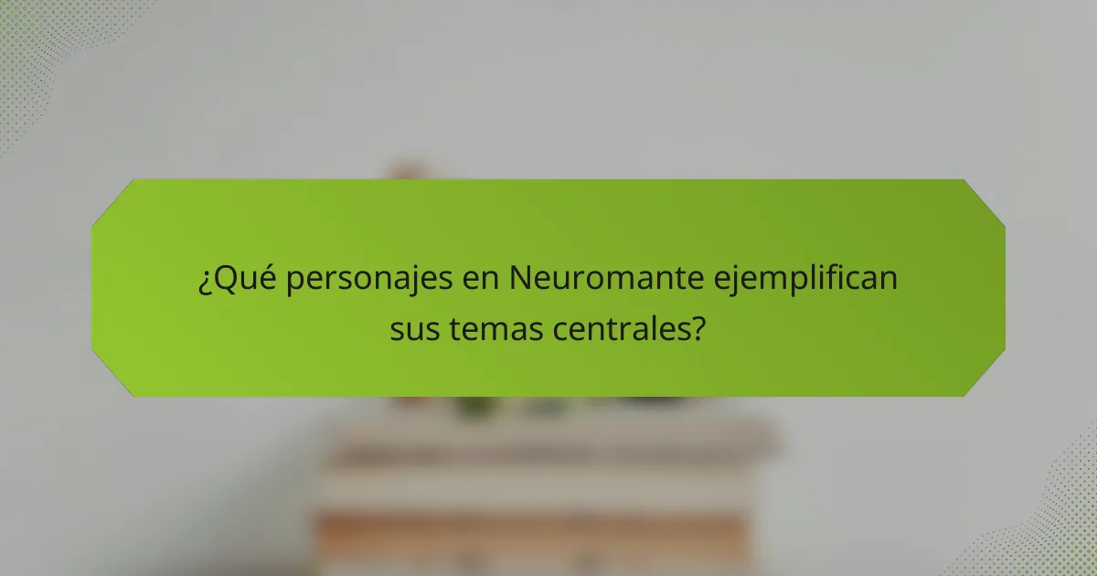 ¿Qué personajes en Neuromante ejemplifican sus temas centrales?