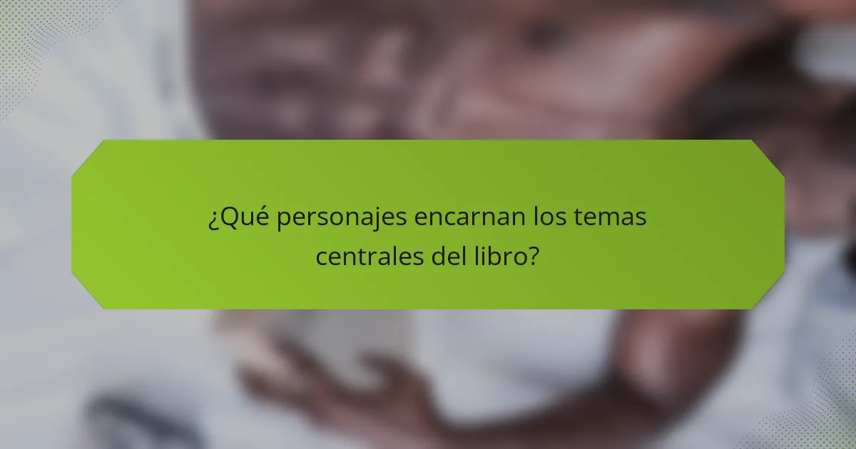 ¿Qué personajes encarnan los temas centrales del libro?