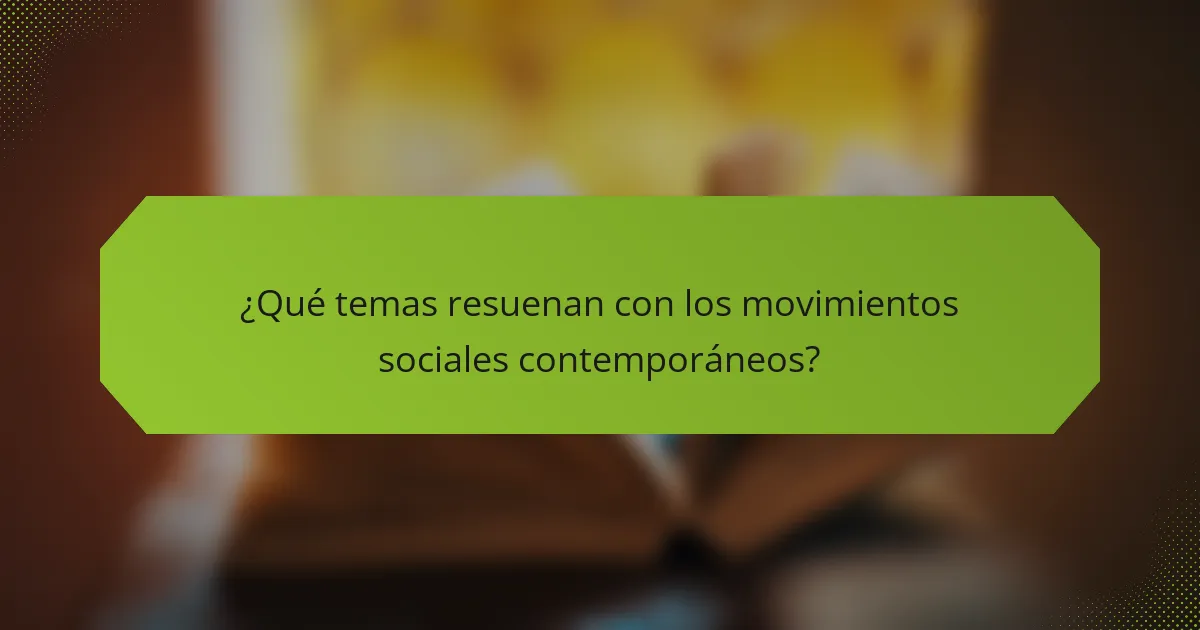 ¿Qué temas resuenan con los movimientos sociales contemporáneos?